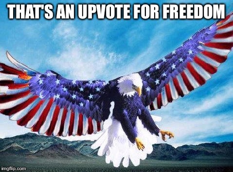 Freedom eagle | THAT'S AN UPVOTE FOR FREEDOM | image tagged in freedom eagle | made w/ Imgflip meme maker