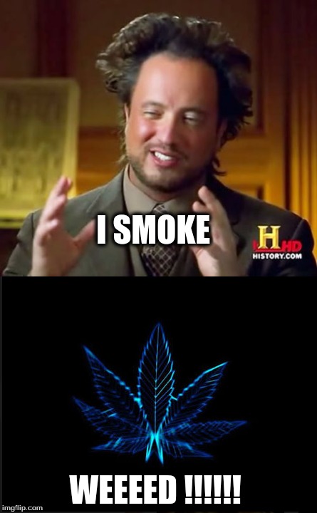 I SMOKE; WEEEED !!!!!! | image tagged in weed | made w/ Imgflip meme maker