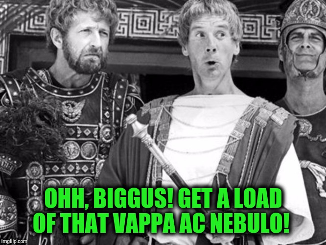 Latin insults | OHH, BIGGUS! GET A LOAD OF THAT VAPPA AC NEBULO! | image tagged in monty python week | made w/ Imgflip meme maker