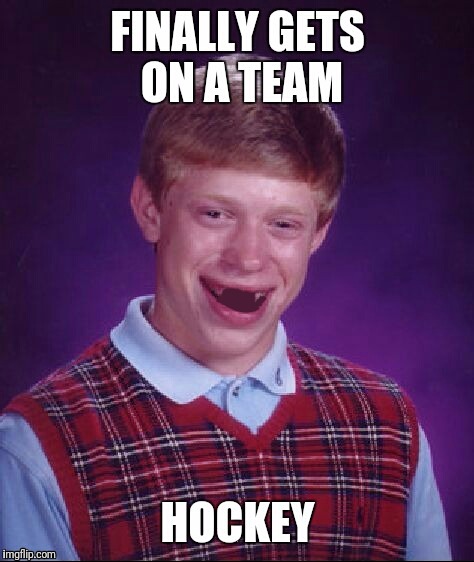 Patoowie! | . | image tagged in bad luck brian,hockey | made w/ Imgflip meme maker