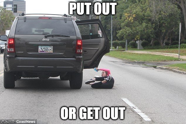 Falling out of moving vehicle  | PUT OUT; OR GET OUT | image tagged in falling out of moving vehicle | made w/ Imgflip meme maker