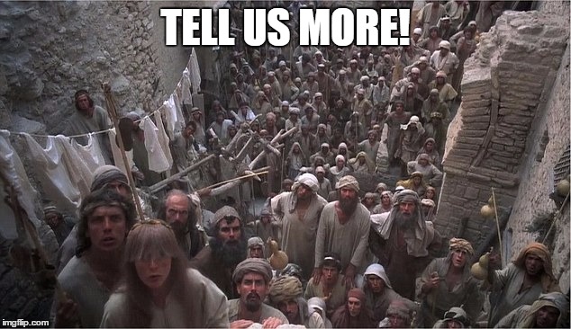 Life of Brian | TELL US MORE! | image tagged in life of brian | made w/ Imgflip meme maker