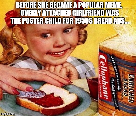 The resemblance is uncanny... #Old Ad Week, a Swiggys-back event  | BEFORE SHE BECAME A POPULAR MEME, OVERLY ATTACHED GIRLFRIEND WAS THE POSTER CHILD FOR 1950S BREAD ADS... | image tagged in creepy bread girl,old ad week,overly attached girlfriend,creepy smile | made w/ Imgflip meme maker