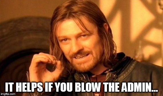 One Does Not Simply Meme | IT HELPS IF YOU BLOW THE ADMIN... | image tagged in memes,one does not simply | made w/ Imgflip meme maker