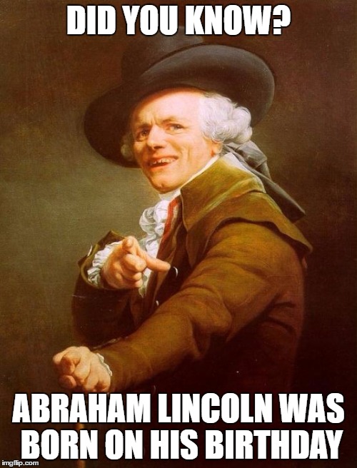 Joseph Ducreux Meme |  DID YOU KNOW? ABRAHAM LINCOLN WAS BORN ON HIS BIRTHDAY | image tagged in memes,joseph ducreux | made w/ Imgflip meme maker