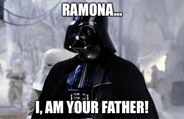 Darth Vader | RAMONA... I, AM YOUR FATHER! | image tagged in darth vader | made w/ Imgflip meme maker