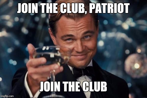 Leonardo Dicaprio Cheers Meme | JOIN THE CLUB, PATRIOT JOIN THE CLUB | image tagged in memes,leonardo dicaprio cheers | made w/ Imgflip meme maker