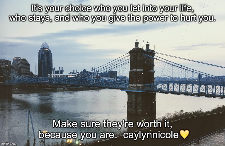 Life Lessons  | It's your choice who you let into your life, who stays, and who you give the power to hurt you. Make sure they're worth it, because you are. 
caylynnicole💛 | image tagged in life lessons | made w/ Imgflip meme maker