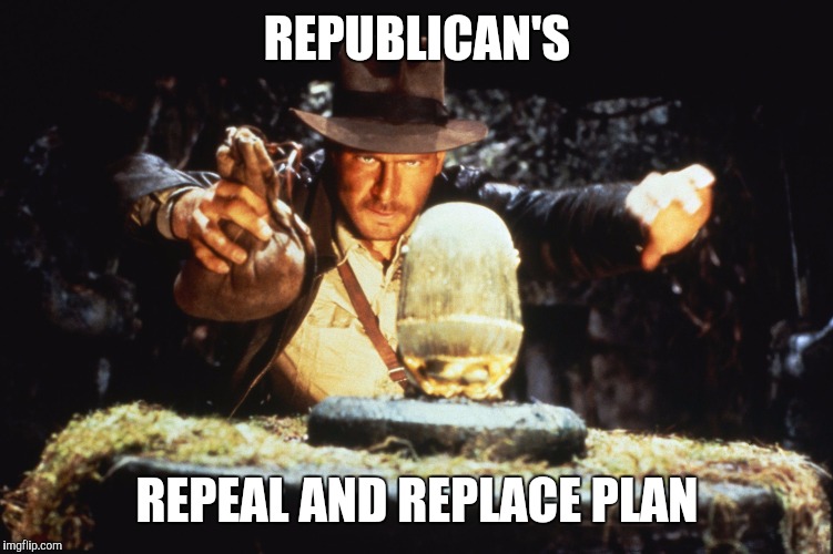Indiana Jones | REPUBLICAN'S; REPEAL AND REPLACE PLAN | image tagged in indiana jones | made w/ Imgflip meme maker