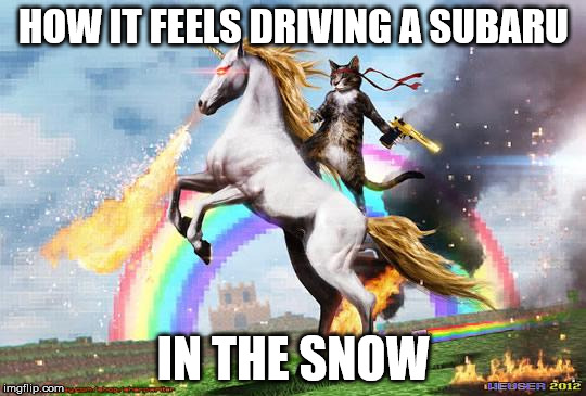 Cat riding unicorn |  HOW IT FEELS DRIVING A SUBARU; IN THE SNOW | image tagged in cat riding unicorn | made w/ Imgflip meme maker