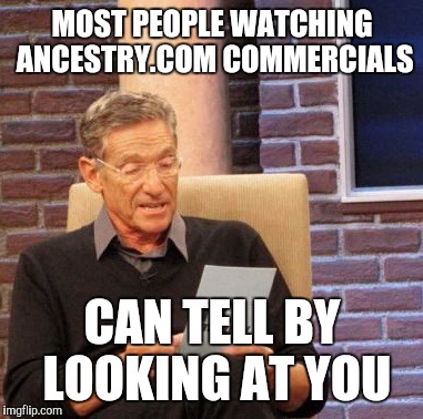 Maury Lie Detector Meme | MOST PEOPLE WATCHING ANCESTRY.COM COMMERCIALS CAN TELL BY LOOKING AT YOU | image tagged in memes,maury lie detector | made w/ Imgflip meme maker