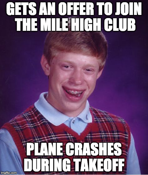Bad Luck Brian Meme | GETS AN OFFER TO JOIN THE MILE HIGH CLUB; PLANE CRASHES DURING TAKEOFF | image tagged in memes,bad luck brian | made w/ Imgflip meme maker