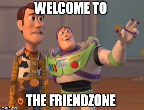 X, X Everywhere | WELCOME TO; THE FRIENDZONE | image tagged in memes,x x everywhere | made w/ Imgflip meme maker