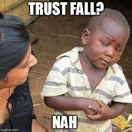 Third World Skeptical Kid | TRUST FALL? NAH | image tagged in memes,third world skeptical kid | made w/ Imgflip meme maker