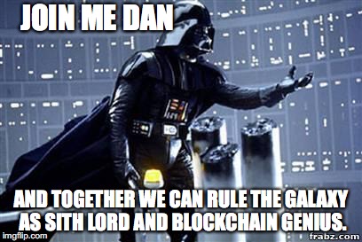 Darth Vader | JOIN ME DAN; AND TOGETHER WE CAN RULE THE GALAXY AS SITH LORD AND BLOCKCHAIN GENIUS. | image tagged in darth vader | made w/ Imgflip meme maker