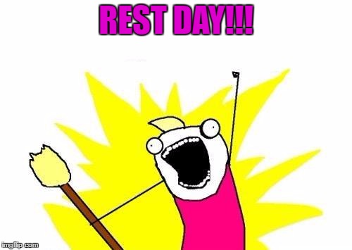 X All The Y | REST DAY!!! | image tagged in memes,x all the y | made w/ Imgflip meme maker