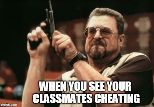 Am I The Only One Around Here Meme | WHEN YOU SEE YOUR CLASSMATES CHEATING | image tagged in memes,am i the only one around here | made w/ Imgflip meme maker