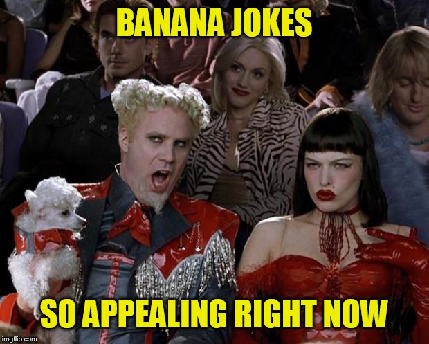 Mugatu So Hot Right Now Meme | BANANA JOKES SO APPEALING RIGHT NOW | image tagged in memes,mugatu so hot right now | made w/ Imgflip meme maker