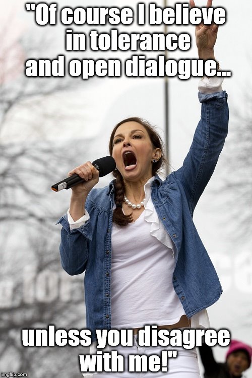 Ashley Judd | "Of course I believe in tolerance and open dialogue... unless you disagree with me!" | image tagged in ashley judd | made w/ Imgflip meme maker