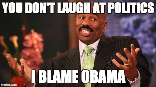 Steve Harvey Meme | YOU DON'T LAUGH AT POLITICS I BLAME OBAMA | image tagged in memes,steve harvey | made w/ Imgflip meme maker