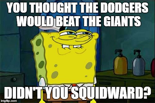 Don't You Squidward Meme | YOU THOUGHT THE DODGERS WOULD BEAT THE GIANTS; DIDN'T YOU SQUIDWARD? | image tagged in memes,dont you squidward | made w/ Imgflip meme maker