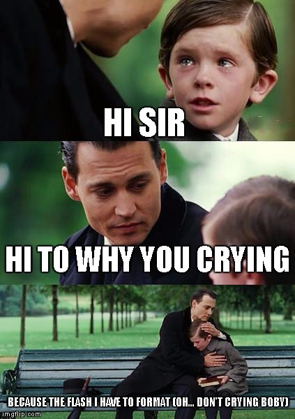 Finding Neverland | HI SIR; HI TO WHY YOU CRYING; BECAUSE THE FLASH I HAVE TO FORMAT (OH... DON'T CRYING BOBY) | image tagged in memes,finding neverland | made w/ Imgflip meme maker