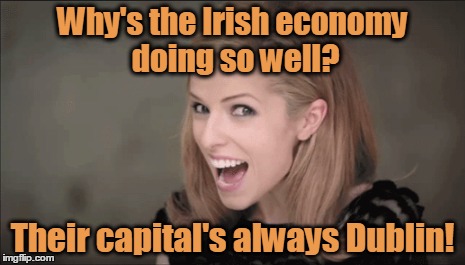 Why's the Irish economy doing so well? Their capital's always Dublin! | made w/ Imgflip meme maker