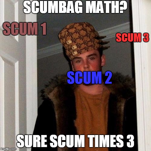 Scumbag Steve | SCUMBAG MATH? SCUM 1; SCUM 3; SCUM 2; SURE SCUM TIMES 3 | image tagged in memes,scumbag steve,scumbag | made w/ Imgflip meme maker