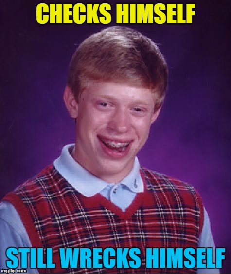 Bad Luck Brian Meme | CHECKS HIMSELF STILL WRECKS HIMSELF | image tagged in memes,bad luck brian | made w/ Imgflip meme maker