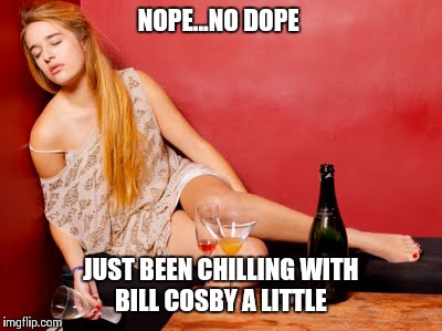 NOPE...NO DOPE JUST BEEN CHILLING WITH BILL COSBY A LITTLE | made w/ Imgflip meme maker