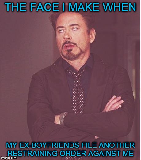 Only have like 5 | THE FACE I MAKE WHEN; MY EX-BOYFRIENDS FILE ANOTHER RESTRAINING ORDER AGAINST ME | image tagged in memes,ex week,face you make robert downey jr,restraining order | made w/ Imgflip meme maker