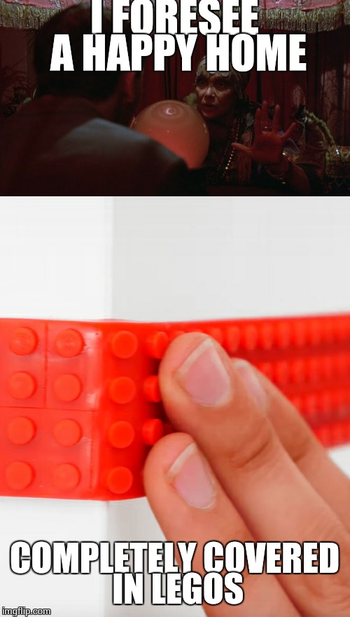 Lego tape fortune | I FORESEE A HAPPY HOME; COMPLETELY COVERED IN LEGOS | image tagged in the most interesting man in the world | made w/ Imgflip meme maker