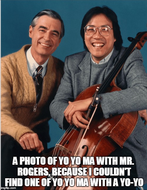 A PHOTO OF YO YO MA WITH MR. ROGERS, BECAUSE I COULDN'T FIND ONE OF YO YO MA WITH A YO-YO | made w/ Imgflip meme maker