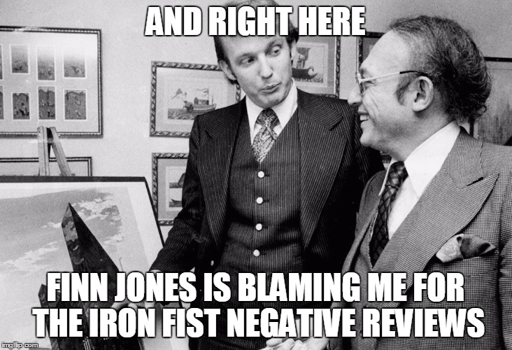 And here is Finn Jones | AND RIGHT HERE; FINN JONES IS BLAMING ME FOR THE IRON FIST NEGATIVE REVIEWS | image tagged in donald trump,finn jones | made w/ Imgflip meme maker