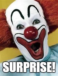 surprise clown | SURPRISE! | image tagged in surprise clown | made w/ Imgflip meme maker