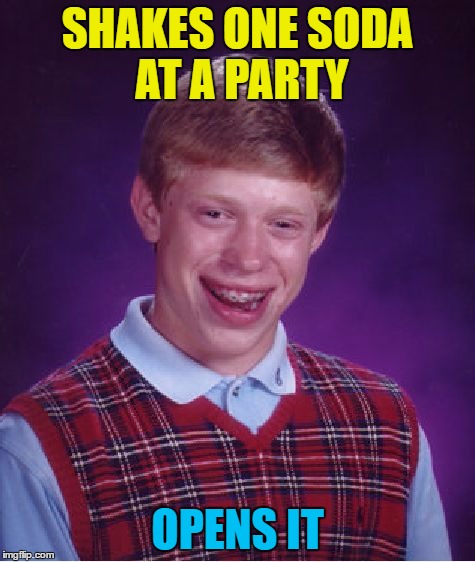 Bad Luck Brian Meme | SHAKES ONE SODA AT A PARTY OPENS IT | image tagged in memes,bad luck brian | made w/ Imgflip meme maker