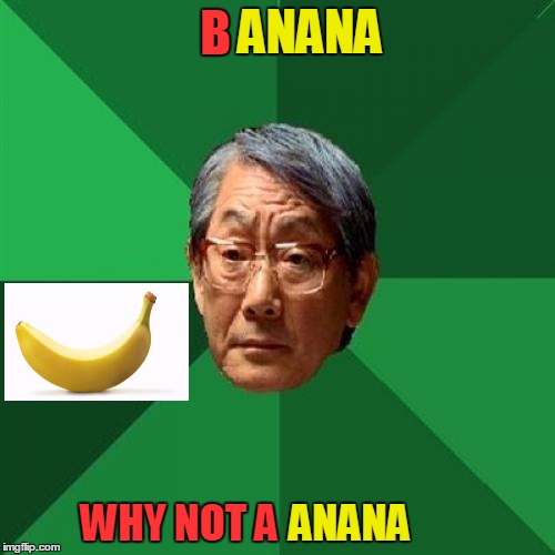 Banana week. Tough questions | ANANA; B; WHY NOT A; ANANA | image tagged in banana week | made w/ Imgflip meme maker