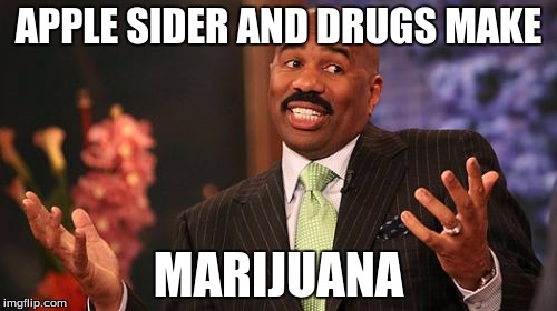 APPLE SIDER AND DRUGS MAKE; MARIJUANA | image tagged in memes,steve harvey | made w/ Imgflip meme maker