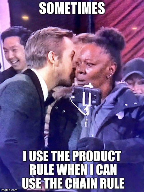 Ryan Gosling Oscars 2017 | SOMETIMES; I USE THE PRODUCT RULE WHEN I CAN USE THE CHAIN RULE | image tagged in ryan gosling oscars 2017 | made w/ Imgflip meme maker