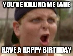 You play baseball like 50 cent | YOU'RE KILLING ME LANE; HAVE A HAPPY BIRTHDAY | image tagged in you play baseball like 50 cent | made w/ Imgflip meme maker