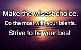 SunSet | Make the wisest choice. Do the most with your talents. Strive to be your best. | image tagged in sunset | made w/ Imgflip meme maker