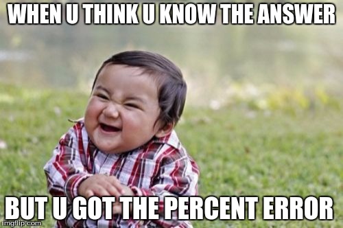 Evil Toddler Meme | WHEN U THINK U KNOW THE ANSWER; BUT U GOT THE PERCENT ERROR | image tagged in memes,evil toddler | made w/ Imgflip meme maker