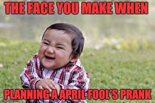 Prank planning | THE FACE YOU MAKE WHEN; PLANNING A APRIL FOOL'S PRANK | image tagged in memes,evil toddler,april fools | made w/ Imgflip meme maker