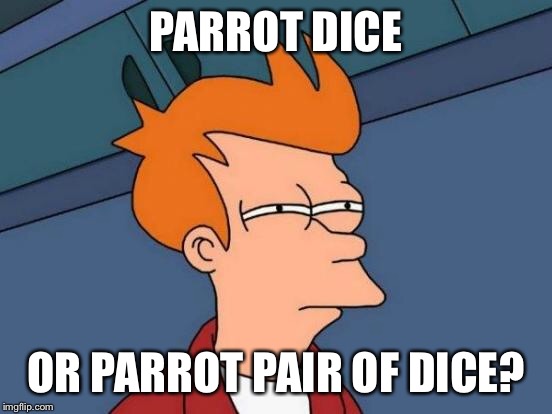 Futurama Fry Meme | PARROT DICE OR PARROT PAIR OF DICE? | image tagged in memes,futurama fry | made w/ Imgflip meme maker