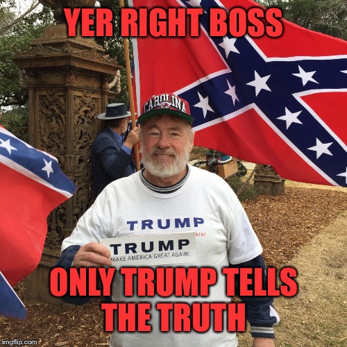 YER RIGHT BOSS ONLY TRUMP TELLS THE TRUTH | made w/ Imgflip meme maker