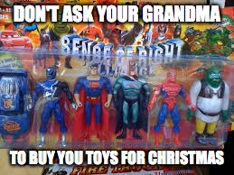 DON'T ASK YOUR GRANDMA; TO BUY YOU TOYS FOR CHRISTMAS | image tagged in who ya gonna call oh wait wrong brand | made w/ Imgflip meme maker