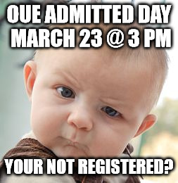 Skeptical Baby | OUE ADMITTED DAY MARCH 23 @ 3 PM; YOUR NOT REGISTERED? | image tagged in memes,skeptical baby | made w/ Imgflip meme maker