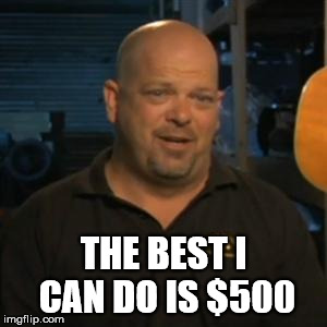 Rick From Pawn Stars | THE BEST I CAN DO IS $500 | image tagged in rick from pawn stars | made w/ Imgflip meme maker