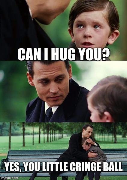Finding Neverland Meme | CAN I HUG YOU? YES, YOU LITTLE CRINGE BALL | image tagged in memes,finding neverland | made w/ Imgflip meme maker