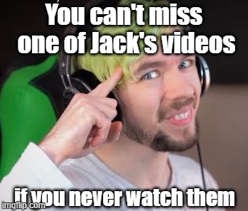 You can't miss one of Jack's videos; if you never watch them | image tagged in smart jack | made w/ Imgflip meme maker